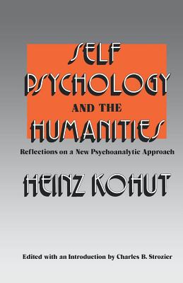 Self Psychology and the Humanities: Reflections on a New Psychoanalytic Approach - Heinz Kohut
