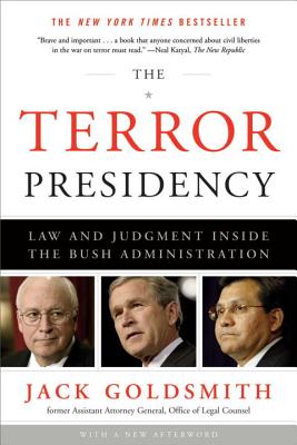 The Terror Presidency: Law and Judgment Inside the Bush Administration - Jack Goldsmith