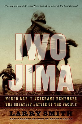 Iwo Jima: World War II Veterans Remember the Greatest Battle of the Pacific - Larry Smith