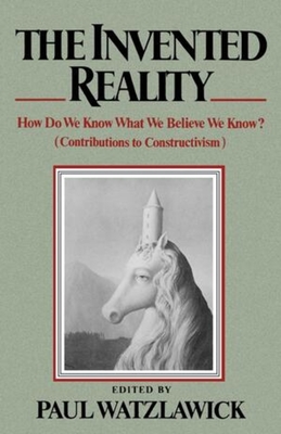 The Invented Reality: How Do We Know What We Believe We Know? - Paul Watzlawick