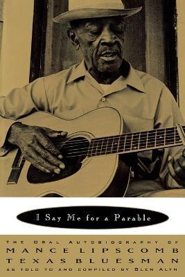 I Say Me for a Parable: The Oral Autobiography of Mance Lipscomb, Texas Bluesman - Mance Lipscomb