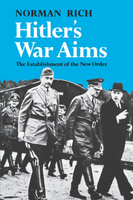 Hitler's War Aims: The Establishment of the New Order - Norman Rich