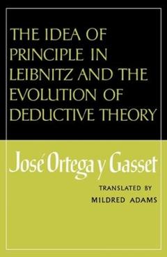 Poza produsului The Idea of Principle in Leibnitz and the Evolution of Deductive Theory - José Ortega Y. Gasset