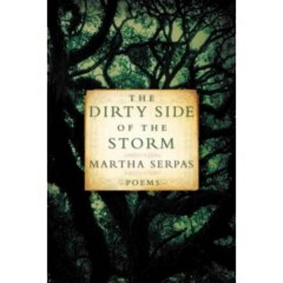 The Dirty Side of the Storm: Poems - Martha Serpas