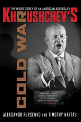 Khrushchev's Cold War: The Inside Story of an American Adversary - Aleksandr Fursenko