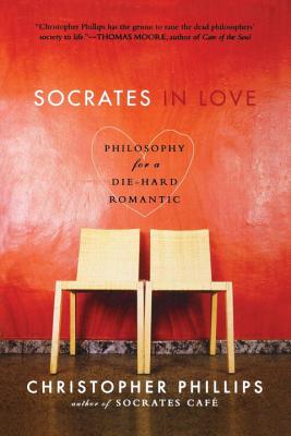 Socrates in Love: Philosophy for a Passionate Heart - Christopher Phillips