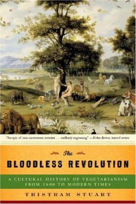 The Bloodless Revolution: A Cultural History of Vegetarianism: From 1600 to Modern Times - Tristram Stuart