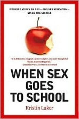 When Sex Goes to School: Warring Views on Sex--And Sex Education--Since the Sixties - Kristin Luker