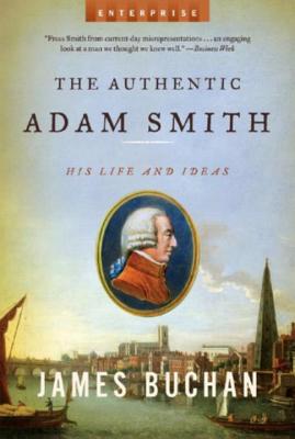 The Authentic Adam Smith: His Life and Ideas - James Buchan