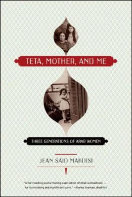 Teta, Mother, and Me: Three Generations of Arab Women - Jean Said Makdisi