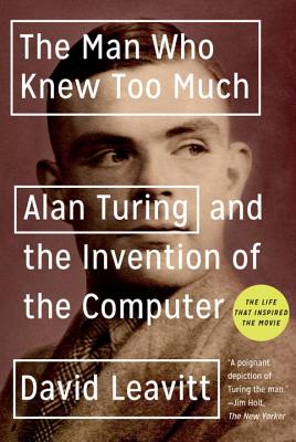 The Man Who Knew Too Much: Alan Turing and the Invention of the Computer - David Leavitt