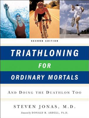 Triathloning for Ordinary Mortals: And Doing the Duathlon Too (Updated) - Steven Jonas