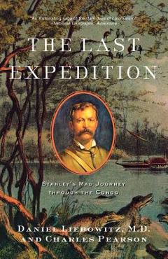 Coperta cărții 'The Last Expedition: Stanley's Mad Journey Through the Congo - Daniel Liebowitz'