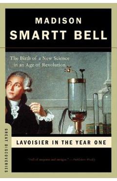 Coperta cărții 'Lavoisier in the Year One: The Birth of a New Science in an Age of Revolution - Madison Smartt Bell'