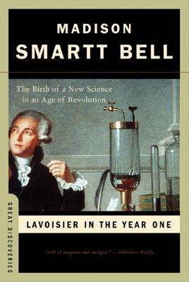 Coperta cărții 'Lavoisier in the Year One: The Birth of a New Science in an Age of Revolution - Madison Smartt Bell'