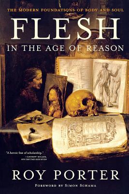 Flesh in the Age of Reason: The Modern Foundations of Body and Soul - Roy Porter