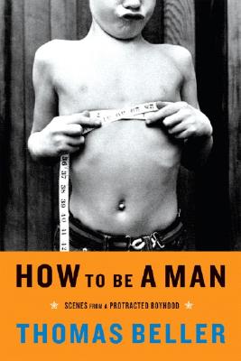 Coperta cărții 'How to Be a Man: Scenes from a Protracted Boyhood - Thomas Beller'