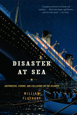 Disaster at Sea: Shipwrecks, Storms, and Collisions on the Atlantic - William H. Flayhart