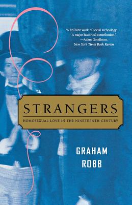 Strangers: Homosexual Love in the Nineteenth Century - Graham Robb