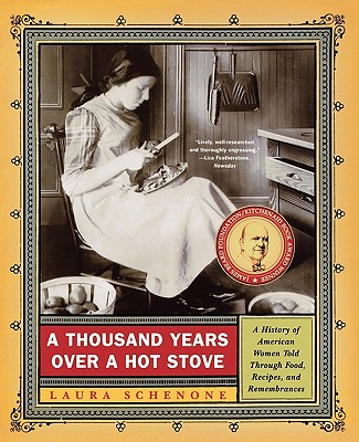 A Thousand Years Over a Hot Stove: A History of American Women Told Through Food, Recipes, and Remembrances - Laura Schenone