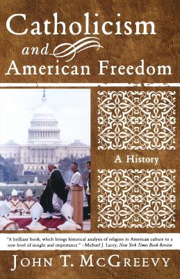Catholicism and American Freedom: A History - John T. Mcgreevy