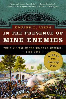 In the Presence of Mine Enemies: War in the Heart of America 1859-1863 - Edward L. Ayers