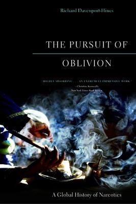 The Pursuit of Oblivion: A Global History of Narcotics - Richard Davenport-hines