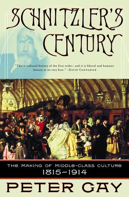 Schnitzler's Century: The Making of Middle-Class Culture 1815-1914 - Peter Gay