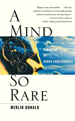 A Mind So Rare: The Evolution of Human Consciousness - Merlin Donald