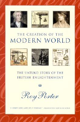 The Creation of the Modern World: The Untold Story of the British Enlightenment - Roy Porter