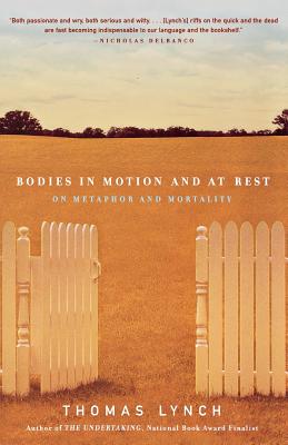 Bodies in Motion and at Rest: On Metaphor and Mortality - Thomas Lynch