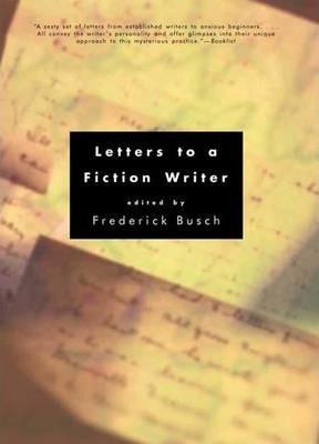 Letters to a Fiction Writer - Frederick Busch