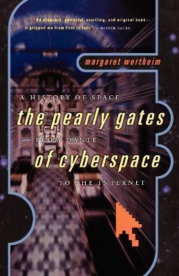 A History of Space: The Pearly Gates from Dante of Cyberspace to the Internet - Margaret Wertheim