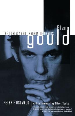 Glenn Gould: The Ecstasy and Tragedy of Genius - Peter Ostwald