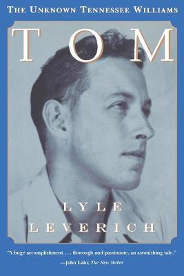 Tom: The Unknown Tennessee Williams - Lyle Leverich