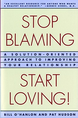 Stop Blaming, Start Loving!: A Solution-Oriented Approach to Improving Your Relationship - Patricia Hudson O'hanlon