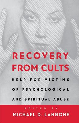 Recovery from Cults: Help for Victims of Psychological and Spiritual Abuse - Michael D. Langone