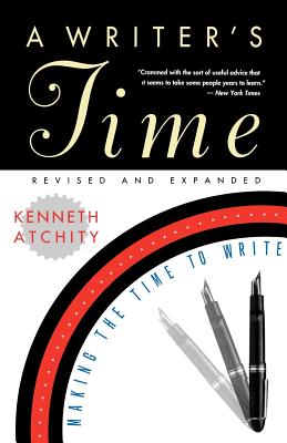 A Writer's Time: Making the Time to Write - Kenneth J. Atchity