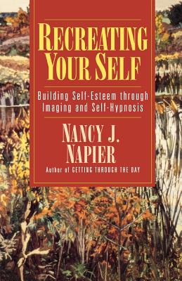 Recreating Your Self: Building Self-Esteem Through Imaging and Self-Hypnosis - Nancy J. Napier