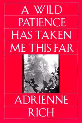 A Wild Patience Has Taken Me This Far: Poems 1978-1981 - Adrienne Rich