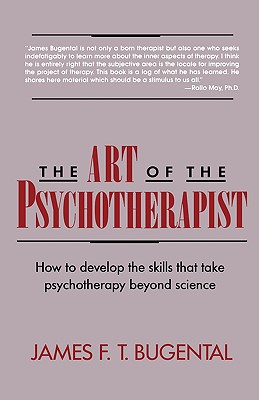 The Art of the Psychotherapist: How to Develop the Skills That Take Psychotherapy Beyond Science - James F. T. Bugental