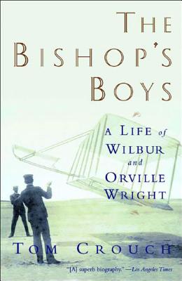 Bishop's Boys: A Life of Wilbur and Orville Wright (Revised) - Tom D. Crouch