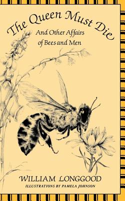 The Queen Must Die: And Other Affairs of Bees and Men - William Longgood