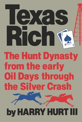 Texas Rich: The Hunt Dynasty, from the Early Oil Days Through the Silver Crash - Harry Hurt