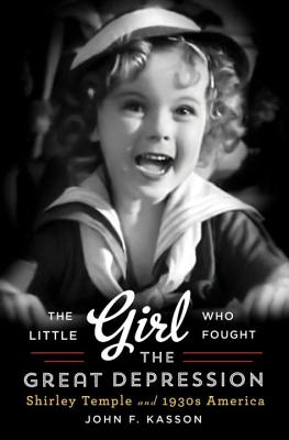 Little Girl Who Fought the Great Depression: Shirley Temple and 1930s America - John F. Kasson