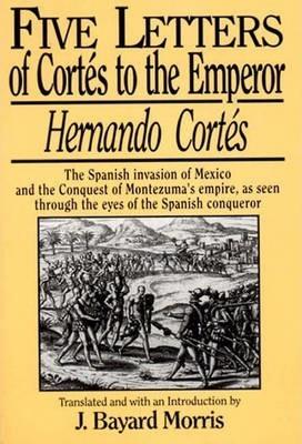 Hernando Cortés: Five Letters, 1519-1526 - Hernando Cortes
