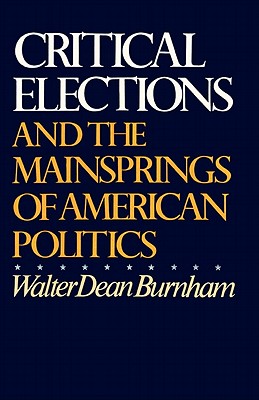 Critical Elections: And the Mainsprings of American Politics - Walter Dean Burnham