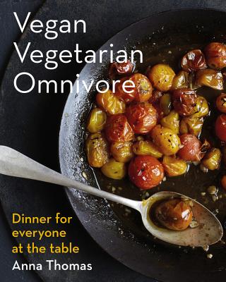 Vegan Vegetarian Omnivore: Dinner for Everyone at the Table - Anna Thomas