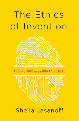 The Ethics of Invention: Technology and the Human Future - Sheila Jasanoff