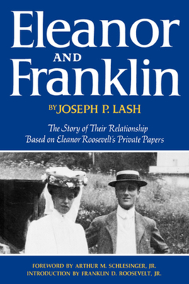 Eleanor and Franklin: The Story of Their Relationship Based on Eleanor Roosevelt's Private Papers - Joseph P. Lash
